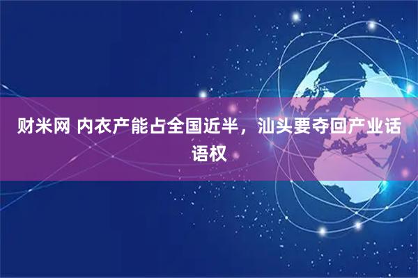 财米网 内衣产能占全国近半，汕头要夺回产业话语权